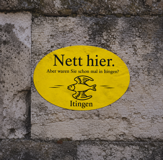 Nett hier. Aber waren Sie schon mal in Itingen?(20x)