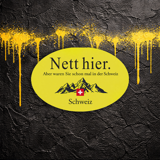 Nett hier. Aber waren Sie schon mal in der Schweiz (20x)